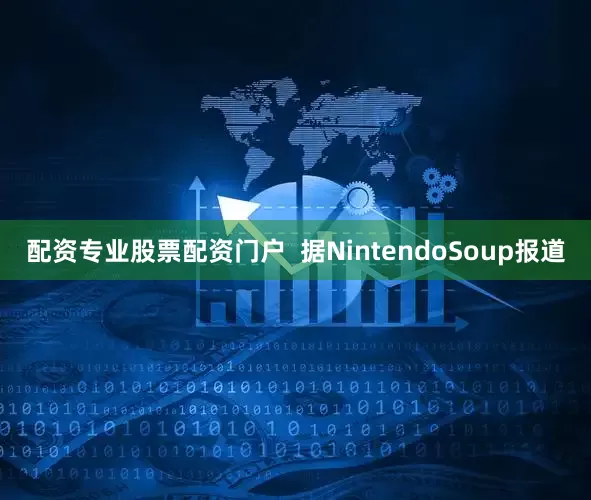 配资专业股票配资门户  据NintendoSoup报道
