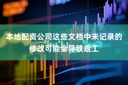 本地配资公司这些文档中未记录的修改可能会导致返工