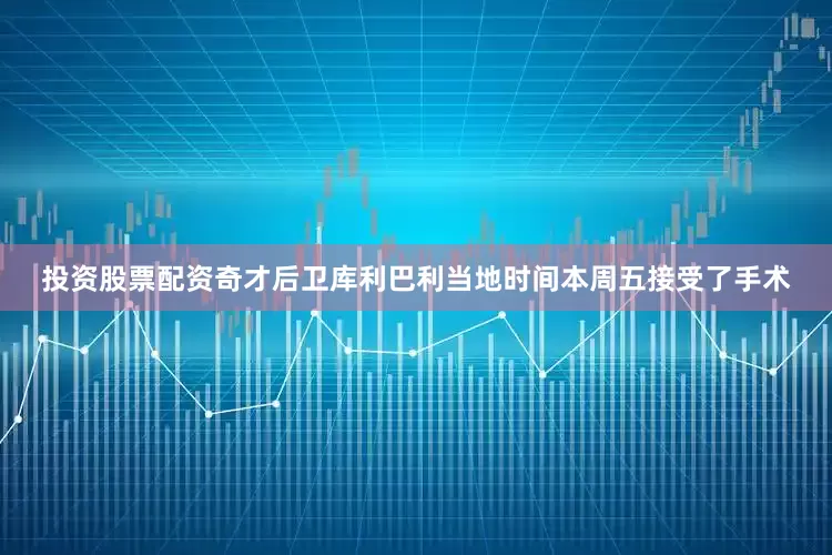 投资股票配资奇才后卫库利巴利当地时间本周五接受了手术